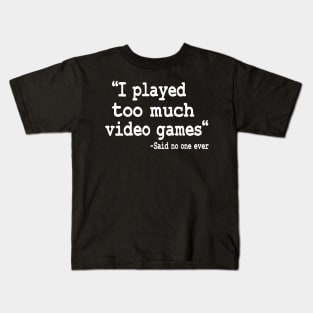 I Played Too Much Video Games Funny Gaming Quote Kids T-Shirt